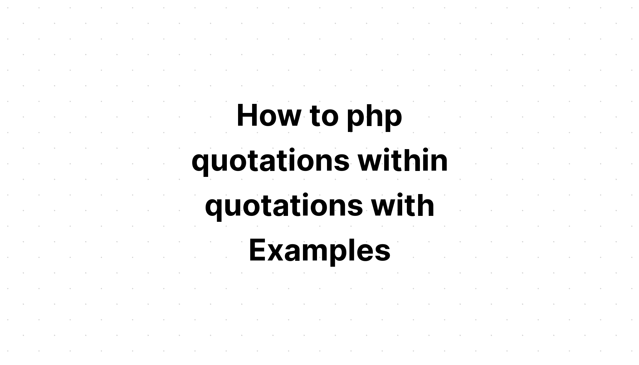 Làm thế nào để trích dẫn php trong trích dẫn với các ví dụ